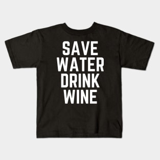 Save Water Drink Wine - Wine Lover Wine Gift Wine Quote Wine is Life Wine is Bae Kids T-Shirt